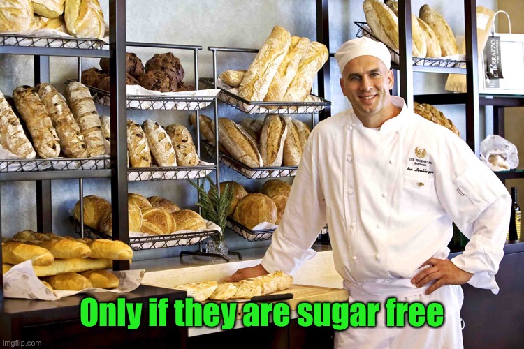 Baker | Only if they are sugar free | image tagged in baker | made w/ Imgflip meme maker