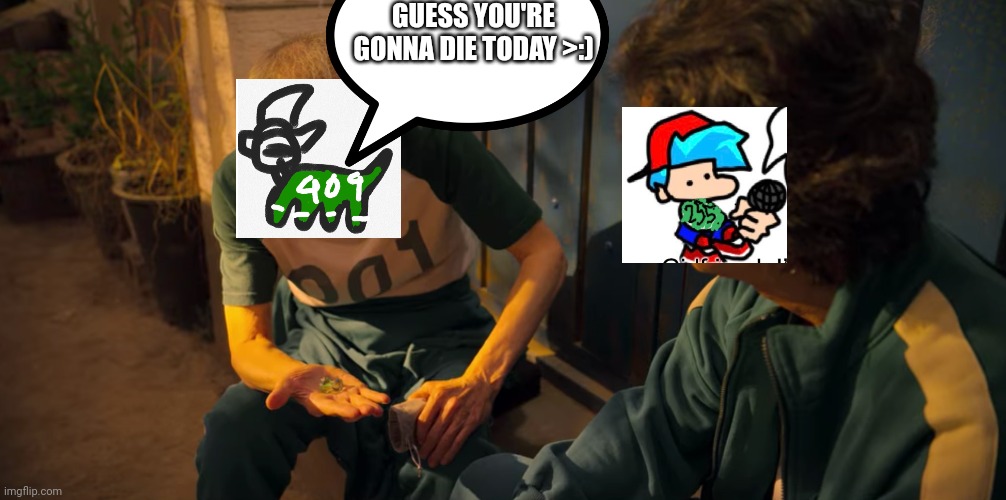 Squid Game Marbles | GUESS YOU'RE GONNA DIE TODAY >:) | image tagged in squid game marbles | made w/ Imgflip meme maker