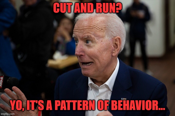 Old Uncle Joe | CUT AND RUN? YO, IT'S A PATTERN OF BEHAVIOR... | image tagged in old uncle joe | made w/ Imgflip meme maker