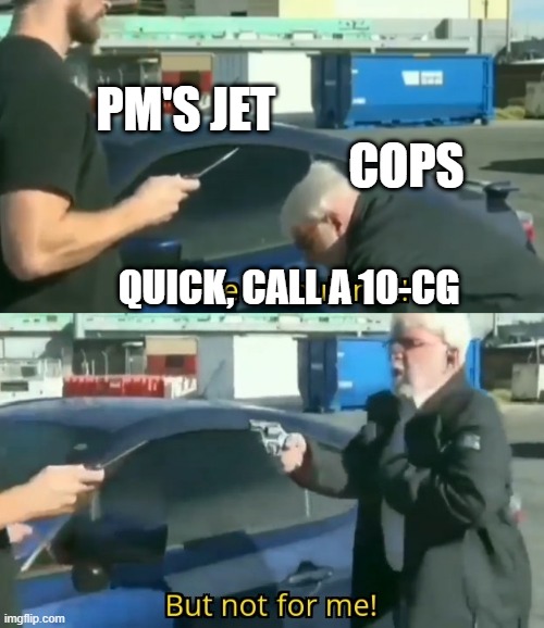 Call an ambulance but not for me | PM'S JET                                               COPS; QUICK, CALL A 10-CG | image tagged in call an ambulance but not for me,RPClipsGTA | made w/ Imgflip meme maker