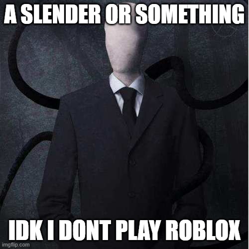 Slenderman Meme | A SLENDER OR SOMETHING; IDK I DONT PLAY ROBLOX | image tagged in memes,slenderman | made w/ Imgflip meme maker