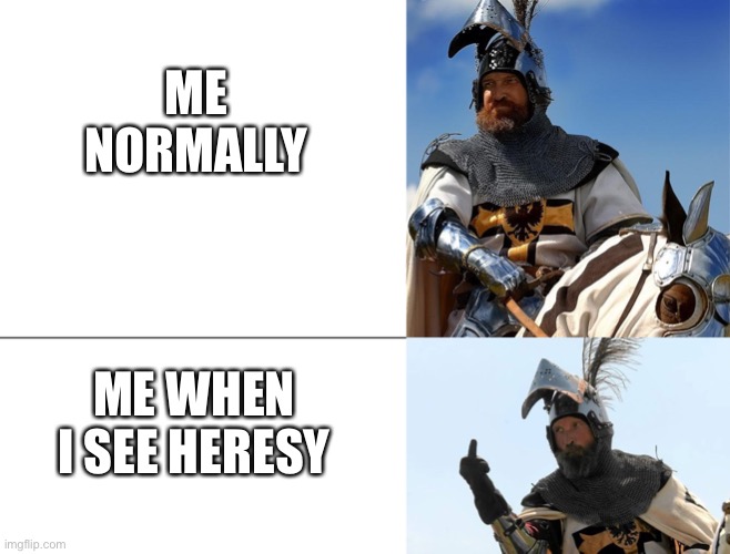 Teutonic Knight | ME NORMALLY; ME WHEN I SEE HERESY | image tagged in teutonic knight | made w/ Imgflip meme maker