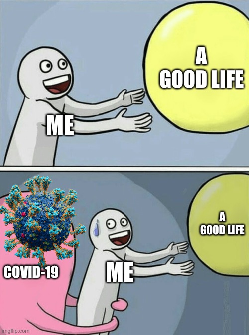 2021 | A GOOD LIFE; ME; A GOOD LIFE; COVID-19; ME | image tagged in memes,running away balloon | made w/ Imgflip meme maker