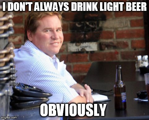 Fat Val Kilmer Meme | I DON'T ALWAYS DRINK LIGHT BEER OBVIOUSLY | image tagged in memes,fat val kilmer | made w/ Imgflip meme maker