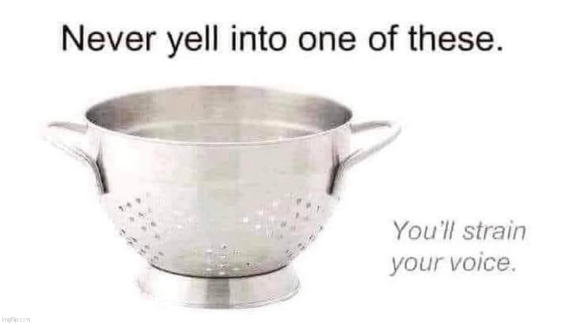 Never yell into one of these | image tagged in never yell into one of these | made w/ Imgflip meme maker