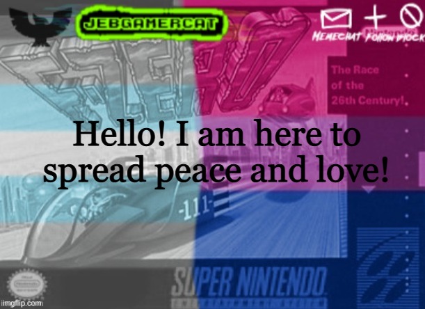 Hello! | Hello! I am here to spread peace and love! | image tagged in jeb demi announcement template | made w/ Imgflip meme maker