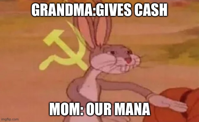 WHER DOLLER | GRANDMA:GIVES CASH; MOM: OUR MANA | image tagged in bugs bunny communist | made w/ Imgflip meme maker