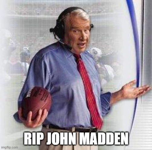 RIP John Madden | RIP JOHN MADDEN | image tagged in no shit madden | made w/ Imgflip meme maker