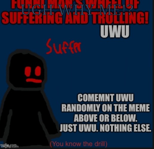 UGH WHY ME!? | made w/ Imgflip meme maker