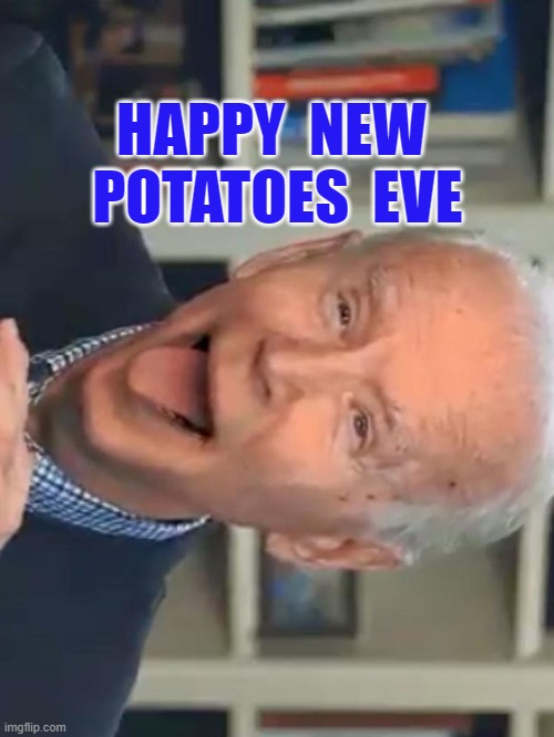 Biden New Potatoes Eve | HAPPY  NEW  POTATOES  EVE | image tagged in joe biden tounge | made w/ Imgflip meme maker