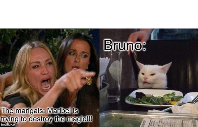 Encanto man..... | Bruno:; The marigals: Maribel is trying to destroy the magic!!! | image tagged in memes,woman yelling at cat,encanto | made w/ Imgflip meme maker