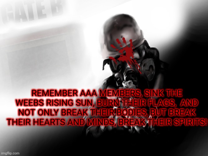 Our victory shall be total, and absolute! | REMEMBER AAA MEMBERS, SINK THE WEEBS RISING SUN, BURN THEIR FLAGS,  AND NOT ONLY BREAK THEIR BODIES, BUT BREAK THEIR HEARTS AND MINDS, BREAK THEIR SPIRITS! | made w/ Imgflip meme maker
