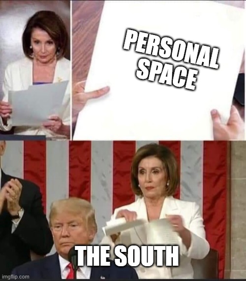 Nancy Pelosi tears speech | PERSONAL SPACE; THE SOUTH | image tagged in nancy pelosi tears speech,southern,the south,south carolina | made w/ Imgflip meme maker