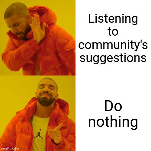 Drake Hotline Bling | Listening to community's suggestions; Do nothing | image tagged in memes,drake hotline bling | made w/ Imgflip meme maker