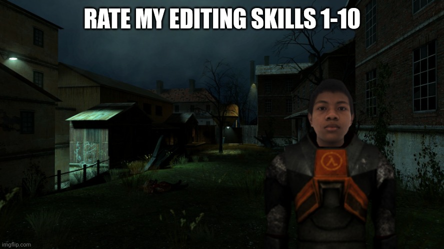 Akifhaziq in ravenholm | RATE MY EDITING SKILLS 1-10 | image tagged in akifhaziq in ravenholm | made w/ Imgflip meme maker