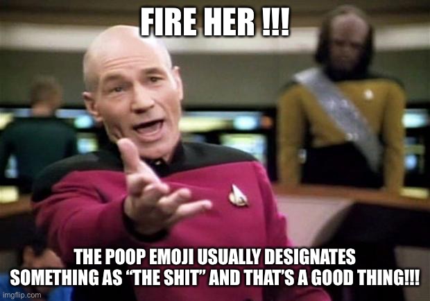 startrek | FIRE HER !!! THE POOP EMOJI USUALLY DESIGNATES SOMETHING AS “THE SHIT” AND THAT’S A GOOD THING!!! | image tagged in startrek | made w/ Imgflip meme maker