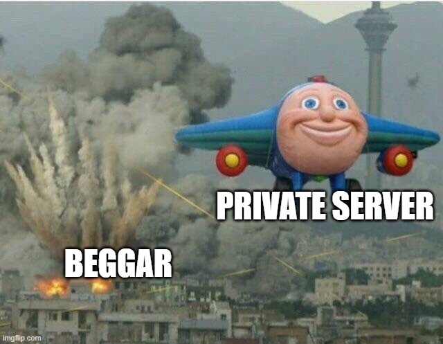 hehehe | PRIVATE SERVER; BEGGAR | image tagged in jay jay the plane | made w/ Imgflip meme maker
