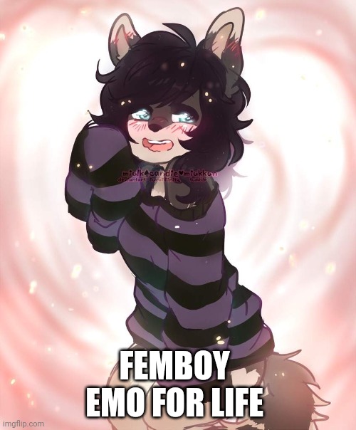 Furry art | FEMBOY  EMO FOR LIFE | image tagged in furry art | made w/ Imgflip meme maker