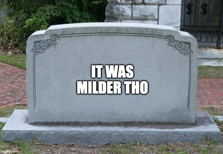 Gravestone | IT WAS MILDER THO | image tagged in gravestone | made w/ Imgflip meme maker