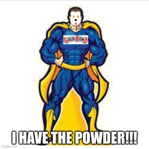 My New Super Hero Character: Gold Bond | I HAVE THE POWDER!!! | image tagged in funny,reid moore,gold bond,superhero,i have the power | made w/ Imgflip meme maker