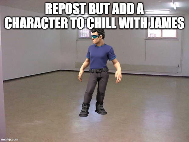 Empty Room | REPOST BUT ADD A CHARACTER TO CHILL WITH JAMES | image tagged in empty room | made w/ Imgflip meme maker