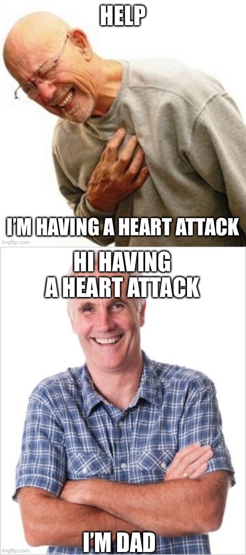 HI HAVING A HEART ATTACK; I’M DAD | image tagged in dad joke | made w/ Imgflip meme maker