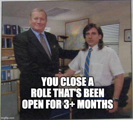 the office handshake | YOU CLOSE A ROLE THAT'S BEEN OPEN FOR 3+ MONTHS | image tagged in the office handshake | made w/ Imgflip meme maker