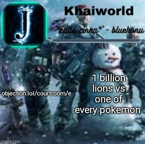 objection.lol/courtroom/e you know the drill by now | objection.lol/courtroom/e; 1 billion lions vs one of every pokemon | image tagged in khaiworld template v5 christmas edition | made w/ Imgflip meme maker