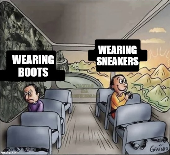 wearing shoes. | WEARING SNEAKERS; WEARING BOOTS | image tagged in two guys on a bus | made w/ Imgflip meme maker