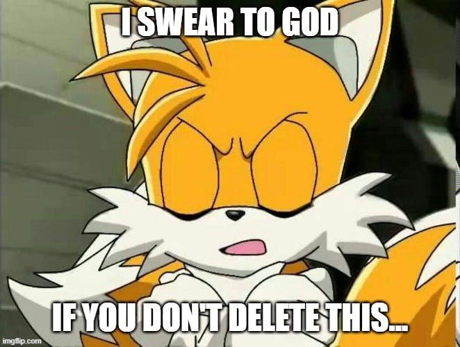 I SWEAR TO GOD IF YOU DON'T DELETE THIS... | made w/ Imgflip meme maker