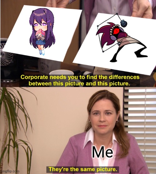 They're The Same Picture | Me | image tagged in memes,they're the same picture,zipper,doki doki literature club | made w/ Imgflip meme maker