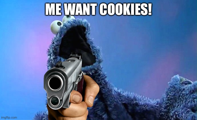 cookiemonster | ME WANT COOKIES! | image tagged in cookiemonster | made w/ Imgflip meme maker