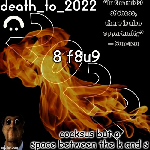 random ass template for some thingy | 8 f8u9; cocksus but a space between the k and s | image tagged in random ass template for some thingy | made w/ Imgflip meme maker