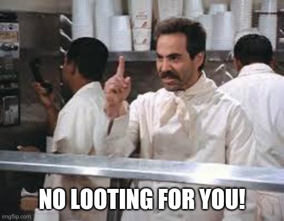 No soup | NO LOOTING FOR YOU! | image tagged in no soup | made w/ Imgflip meme maker