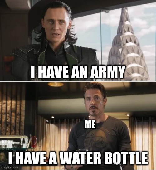 if I were in Avengers | I HAVE AN ARMY; ME; I HAVE A WATER BOTTLE | image tagged in loki | made w/ Imgflip meme maker