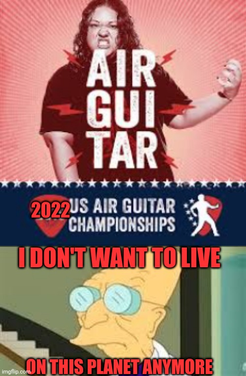 Air guitar championships | 2022; I DON'T WANT TO LIVE; ON THIS PLANET ANYMORE | image tagged in i dont want to live on this planet anymore,air guitar,rock and roll,rockstar,rocket man,rock concert | made w/ Imgflip meme maker