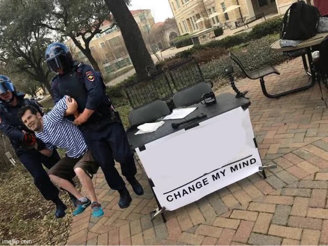 Change My Mind Guy Arrested | image tagged in change my mind guy arrested | made w/ Imgflip meme maker