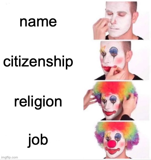 identity | name; citizenship; religion; job | image tagged in memes,clown applying makeup,ego,identity,stupid people,clowns | made w/ Imgflip meme maker