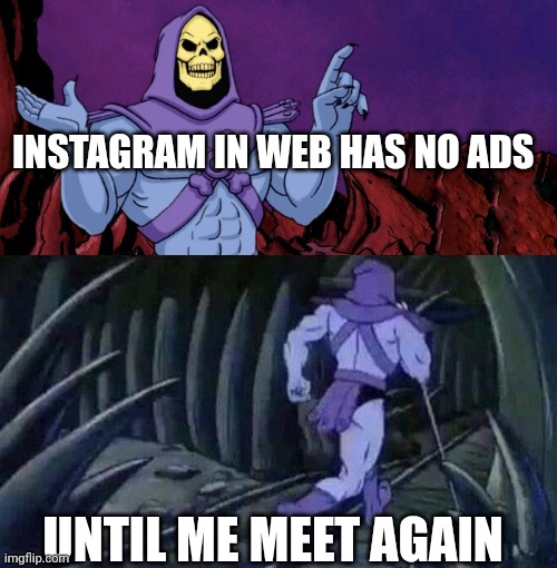 Adblocker | INSTAGRAM IN WEB HAS NO ADS; UNTIL ME MEET AGAIN | image tagged in he man skeleton advices | made w/ Imgflip meme maker