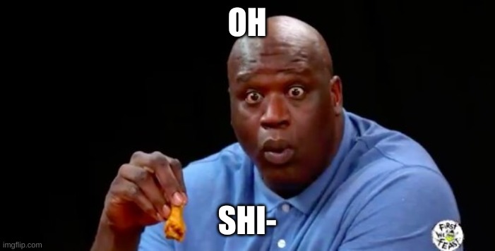 surprised shaq | OH SHI- | image tagged in surprised shaq | made w/ Imgflip meme maker