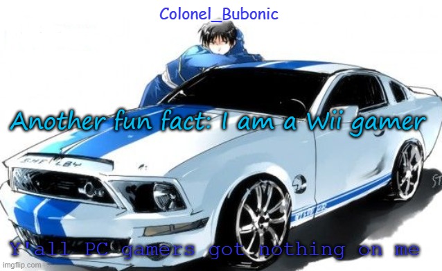 I don't have a Roy Mustang problem Bubonic does! | Another fun fact: I am a Wii gamer; Y'all PC gamers got nothing on me | image tagged in i don't have a roy mustang problem bubonic does | made w/ Imgflip meme maker