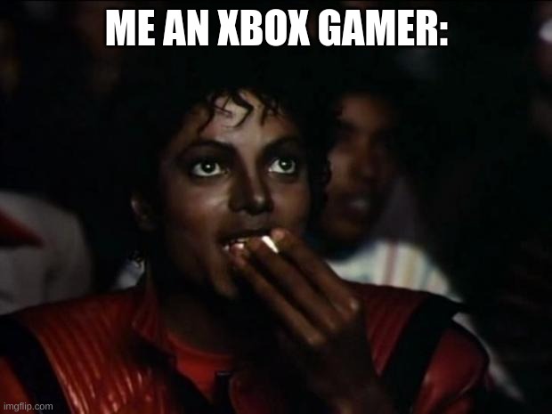 Michael Jackson Popcorn Meme | ME AN XBOX GAMER: | image tagged in memes,michael jackson popcorn | made w/ Imgflip meme maker