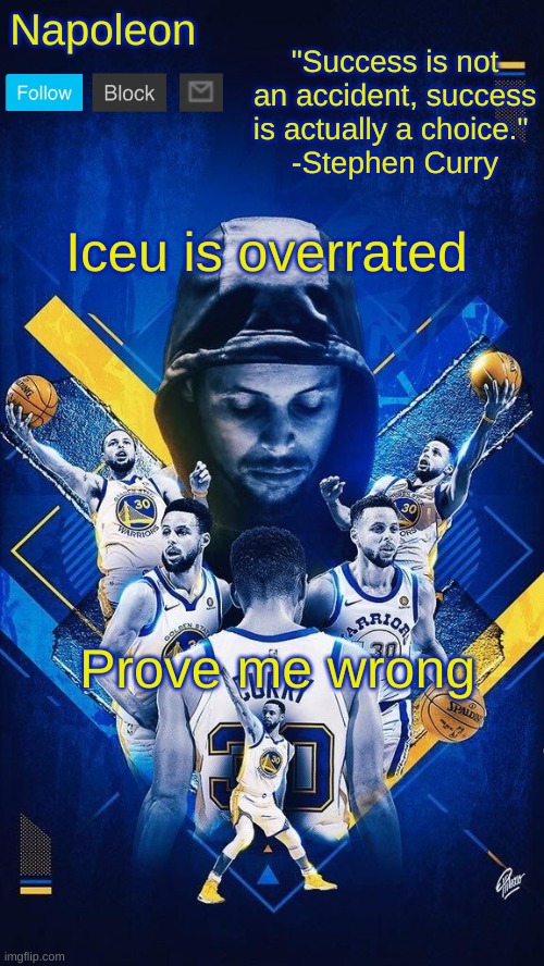 Napoleon's Stephen Curry announcement temp | Iceu is overrated; Prove me wrong | image tagged in napoleon's stephen curry announcement temp | made w/ Imgflip meme maker