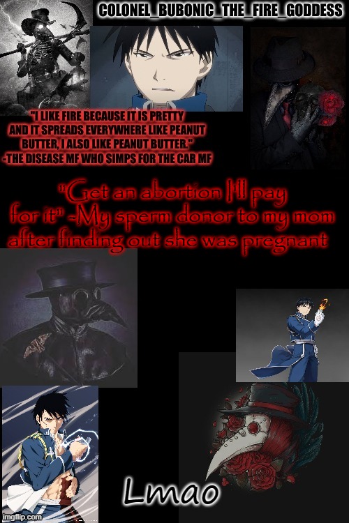 Bubonics Plague and Hydophobic dude temp (Thanks Harley) | "Get an abortion I'll pay for it" -My sperm donor to my mom after finding out she was pregnant; Lmao | image tagged in bubonics plague and hydophobic dude temp thanks harley | made w/ Imgflip meme maker