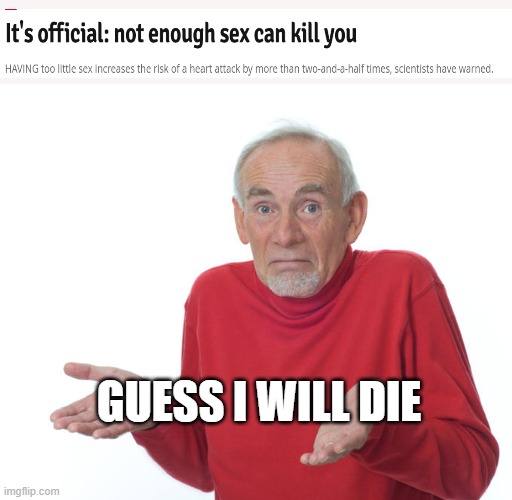 Guess i’ll die | GUESS I WILL DIE | image tagged in guess i ll die | made w/ Imgflip meme maker