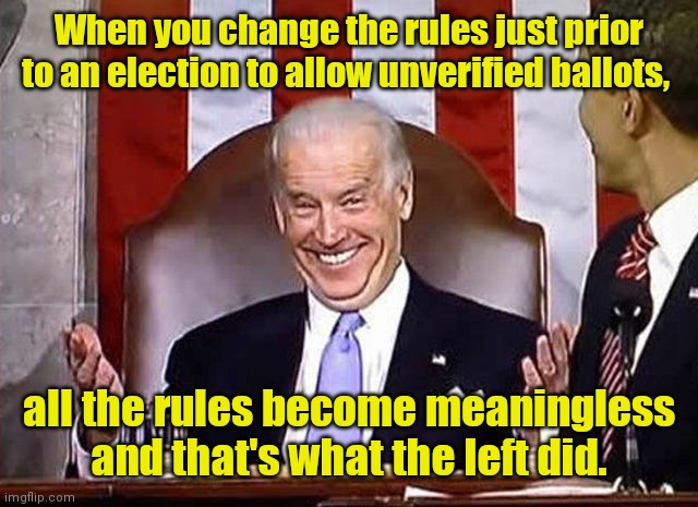 biden when he gets away with it. | When you change the rules just prior to an election to allow unverified ballots, all the rules become meaningless and that's what the left did. | image tagged in biden when he gets away with it | made w/ Imgflip meme maker