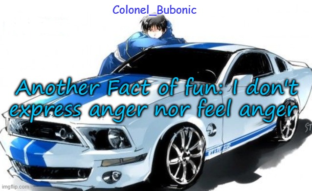 I don't have a Roy Mustang problem Bubonic does! | Another Fact of fun: I don't express anger nor feel anger | image tagged in i don't have a roy mustang problem bubonic does | made w/ Imgflip meme maker
