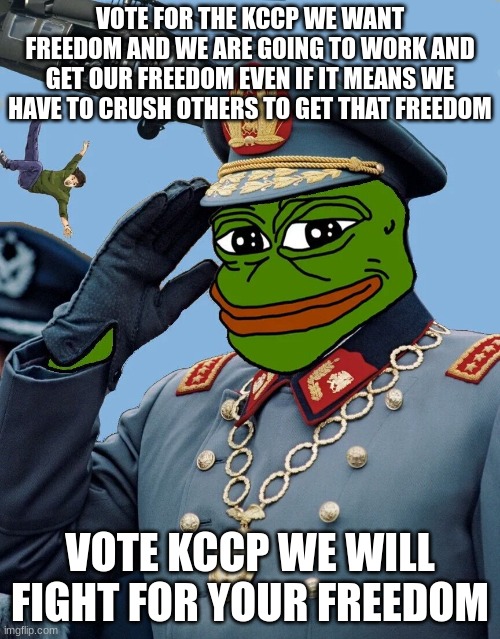 we'll make allies with other streams we will make this place safe from tyranny again vote KCCP | VOTE FOR THE KCCP WE WANT FREEDOM AND WE ARE GOING TO WORK AND GET OUR FREEDOM EVEN IF IT MEANS WE HAVE TO CRUSH OTHERS TO GET THAT FREEDOM; VOTE KCCP WE WILL FIGHT FOR YOUR FREEDOM | image tagged in kccp | made w/ Imgflip meme maker