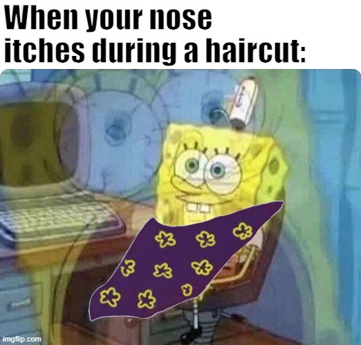 I hate when this happens | When your nose itches during a haircut: | image tagged in spongebob screaming inside | made w/ Imgflip meme maker