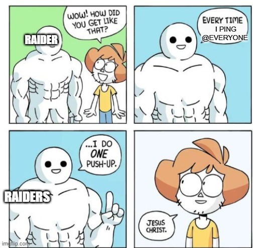 R.I.P server | I PING @EVERYONE; RAIDER; RAIDERS | image tagged in i do one push-up | made w/ Imgflip meme maker